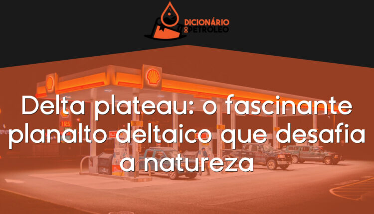 Delta plateau: o fascinante planalto deltaico que desafia a natureza