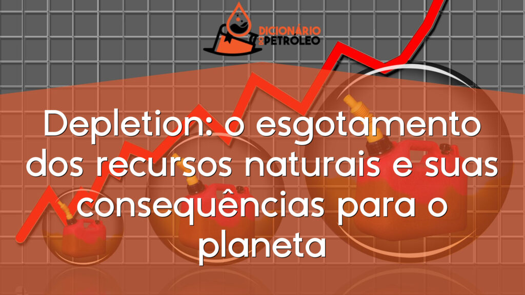 Depletion: o esgotamento dos recursos naturais e suas consequências para o planeta