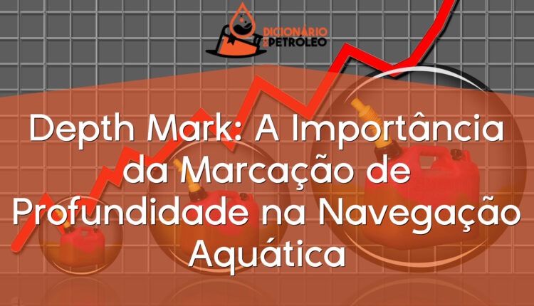 Depth Mark: A Importância da Marcação de Profundidade na Navegação Aquática