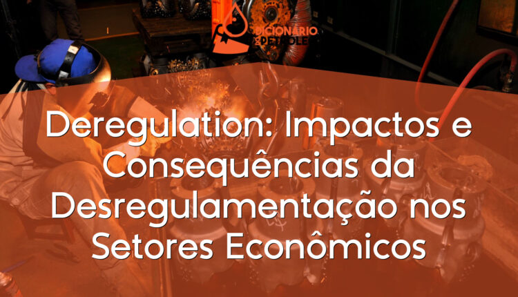 Deregulation: Impactos e Consequências da Desregulamentação nos Setores Econômicos
