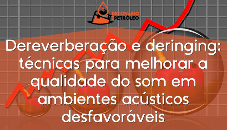 Dereverberação e deringing: técnicas para melhorar a qualidade do som em ambientes acústicos desfavoráveis