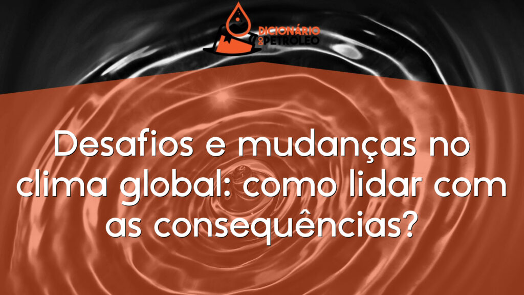 Desafios e mudanças no clima global: como lidar com as consequências?