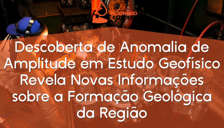 Descoberta de Anomalia de Amplitude em Estudo Geofísico Revela Novas Informações sobre a Formação Geológica da Região