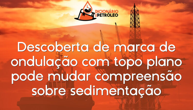 Descoberta de marca de ondulação com topo plano pode mudar compreensão sobre sedimentação