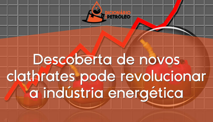 Descoberta de novos clathrates pode revolucionar a indústria energética