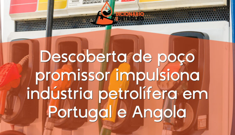 Descoberta de poço promissor impulsiona indústria petrolífera em Portugal e Angola