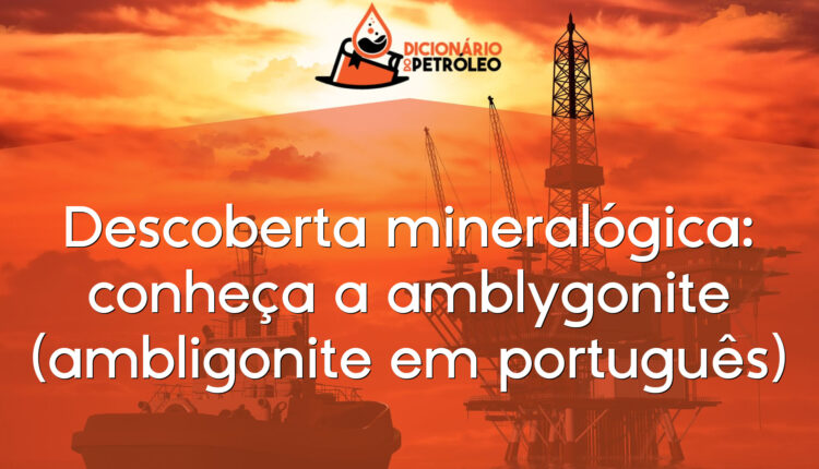 Descoberta mineralógica: conheça a amblygonite (ambligonite em português)
