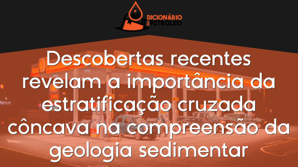 Descobertas recentes revelam a importância da estratificação cruzada côncava na compreensão da geologia sedimentar