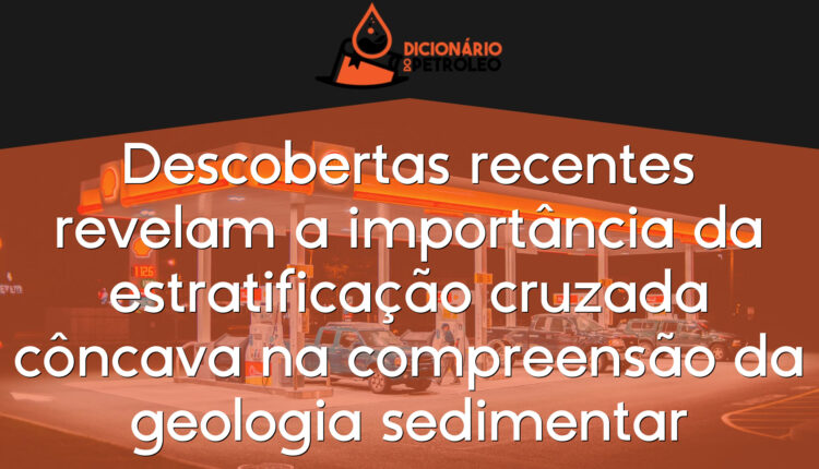 Descobertas recentes revelam a importância da estratificação cruzada côncava na compreensão da geologia sedimentar