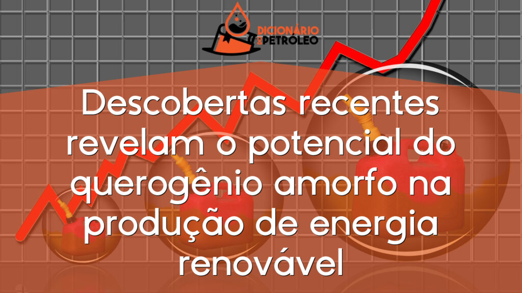 Descobertas recentes revelam o potencial do querogênio amorfo na produção de energia renovável