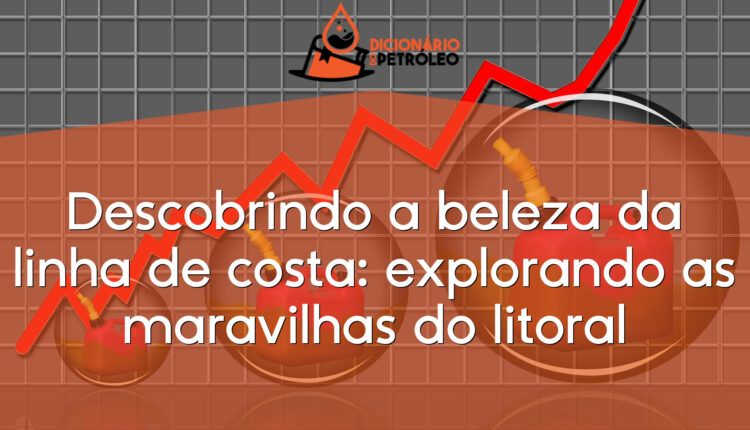 Descobrindo a beleza da linha de costa: explorando as maravilhas do litoral