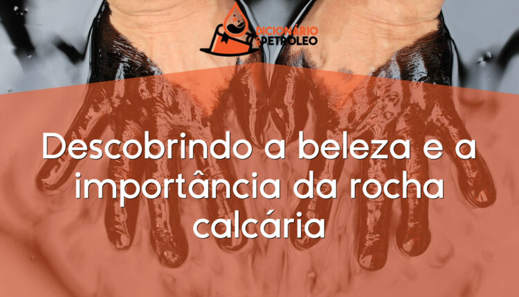 Descobrindo a beleza e a importância da rocha calcária