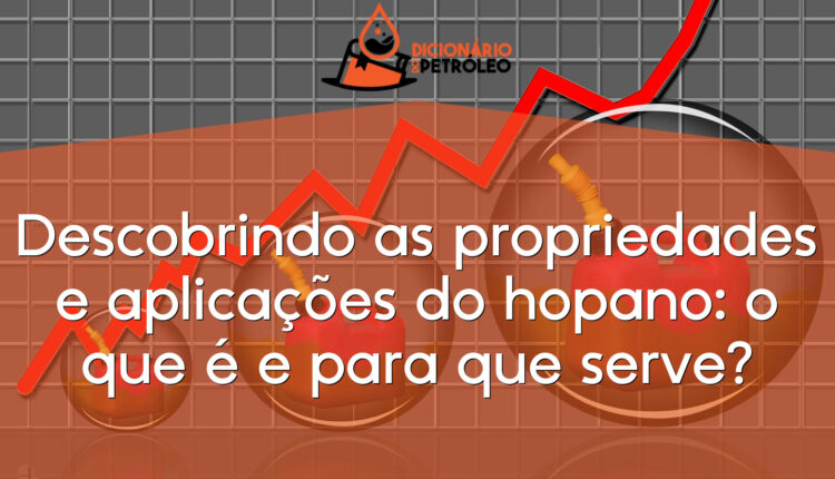 Descobrindo as propriedades e aplicações do hopano: o que é e para que serve?