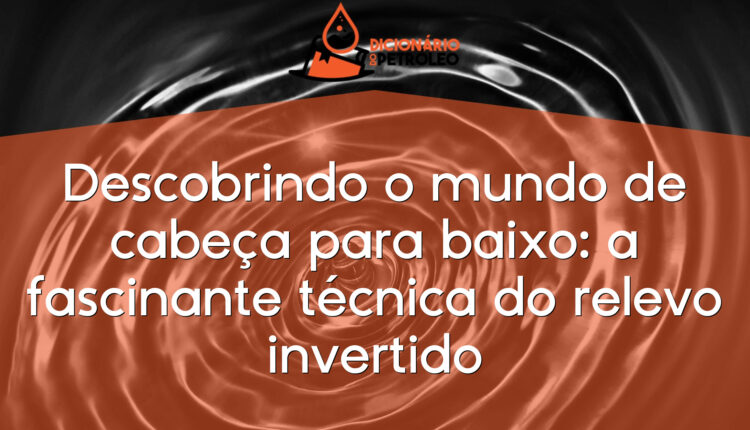 Descobrindo o mundo de cabeça para baixo: a fascinante técnica do relevo invertido