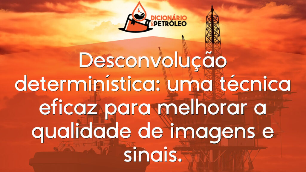 Desconvolução determinística: uma técnica eficaz para melhorar a qualidade de imagens e sinais.