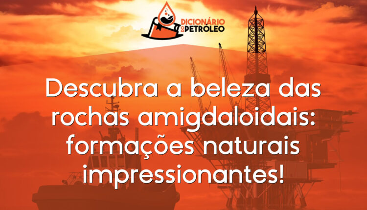 Descubra a beleza das rochas amigdaloidais: formações naturais impressionantes!