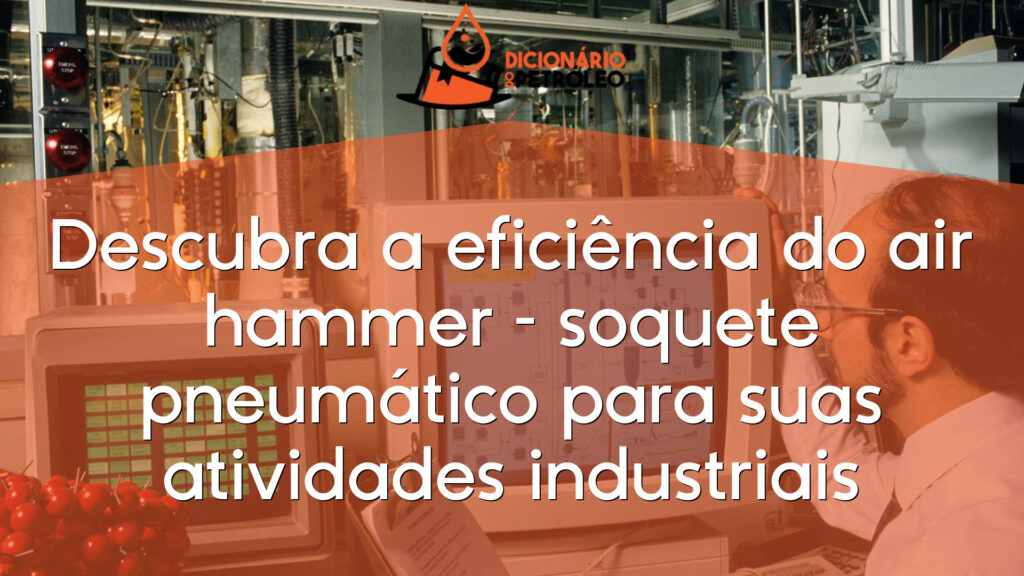 Descubra a eficiência do air hammer – soquete pneumático para suas atividades industriais