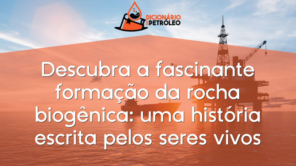 Descubra a fascinante formação da rocha biogênica: uma história escrita pelos seres vivos