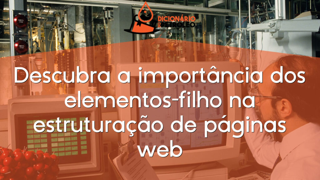 Descubra a importância dos elementos-filho na estruturação de páginas web