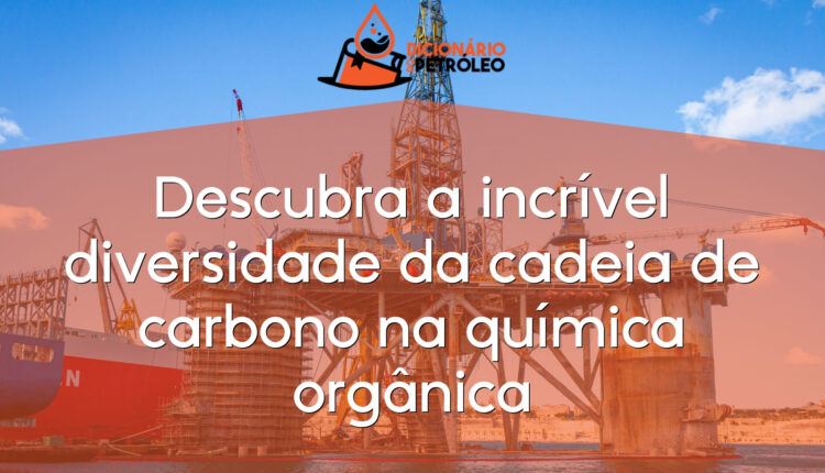 Descubra a incrível diversidade da cadeia de carbono na química orgânica