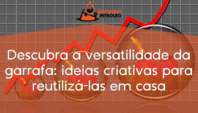 Descubra a versatilidade da garrafa: ideias criativas para reutilizá-las em casa