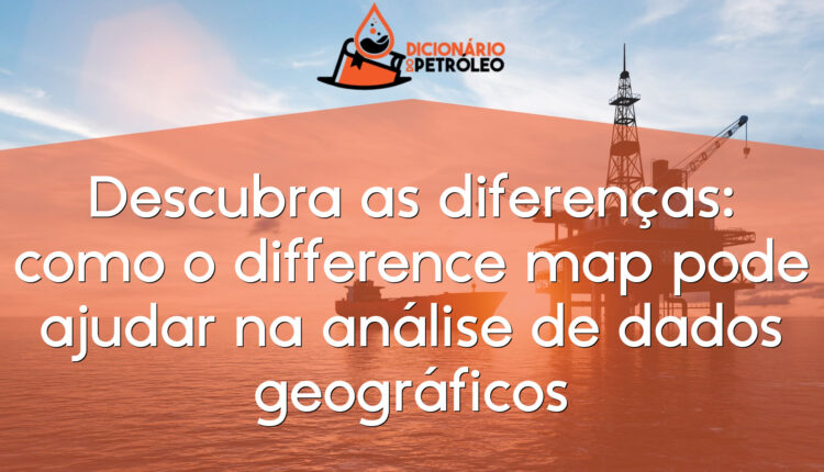 Descubra as diferenças: como o difference map pode ajudar na análise de dados geográficos