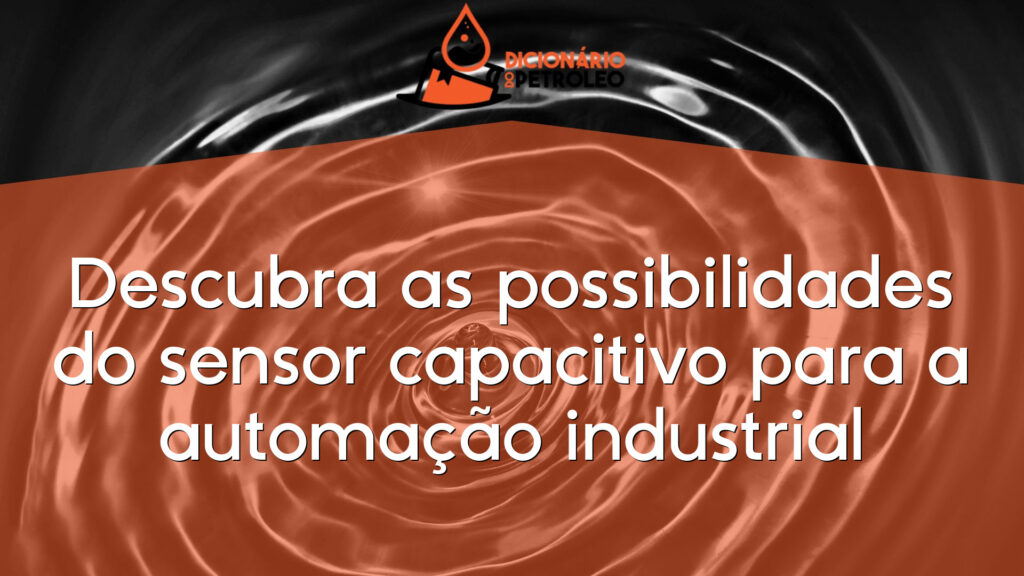 Descubra as possibilidades do sensor capacitivo para a automação industrial