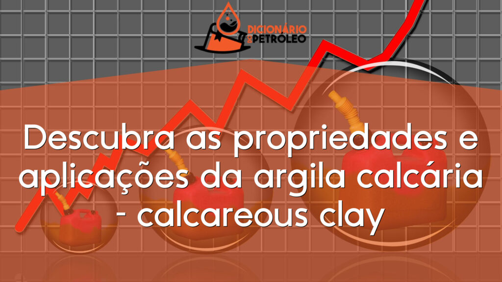 Descubra as propriedades e aplicações da argila calcária – calcareous clay