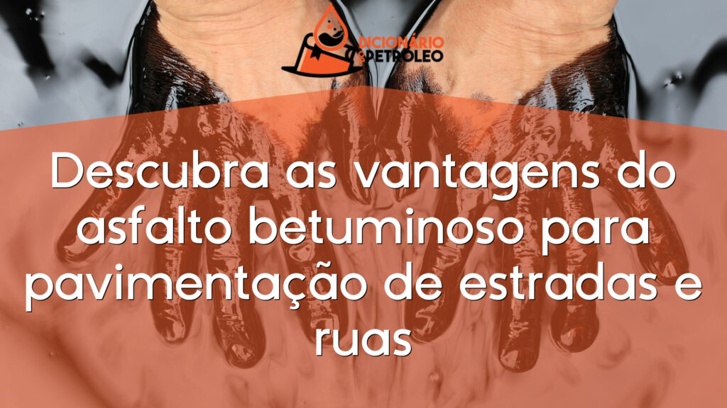 Descubra as vantagens do asfalto betuminoso para pavimentação de estradas e ruas