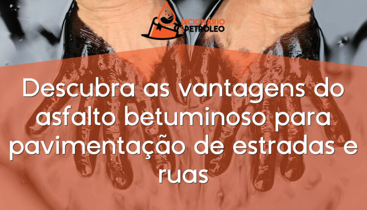 Descubra as vantagens do asfalto betuminoso para pavimentação de estradas e ruas