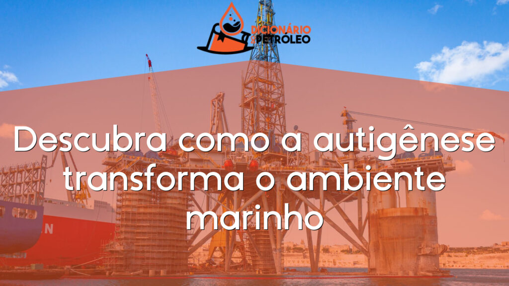 Descubra como a autigênese transforma o ambiente marinho
