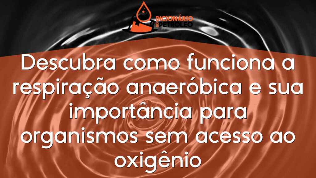 Descubra como funciona a respiração anaeróbica e sua importância para organismos sem acesso ao oxigênio