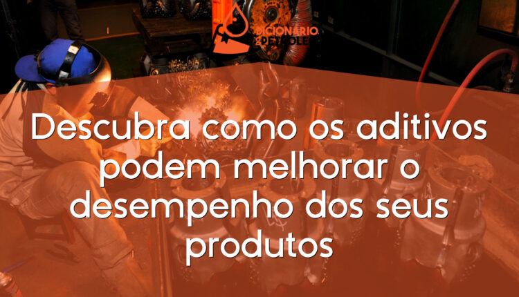 Descubra como os aditivos podem melhorar o desempenho dos seus produtos