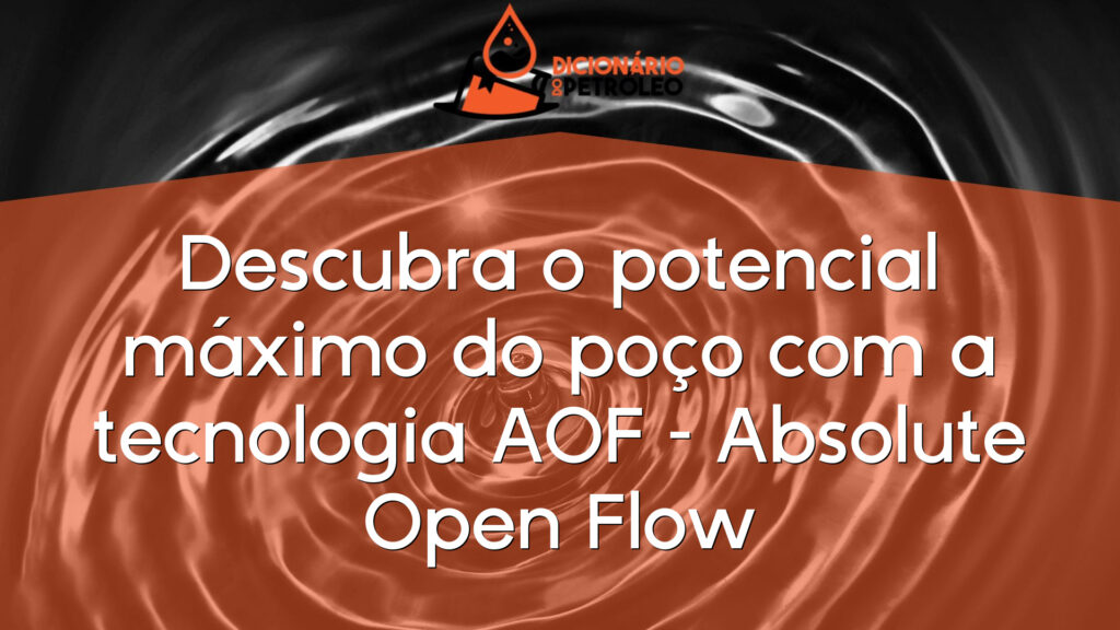Descubra o potencial máximo do poço com a tecnologia AOF – Absolute Open Flow