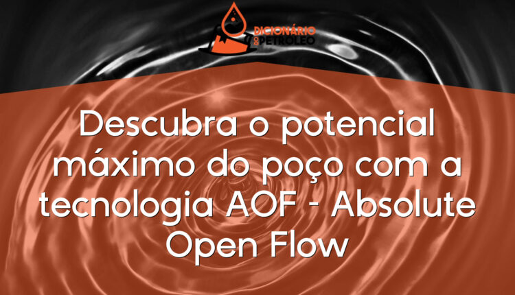Descubra o potencial máximo do poço com a tecnologia AOF – Absolute Open Flow