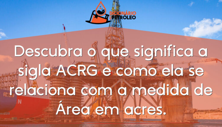 Descubra o que significa a sigla ACRG e como ela se relaciona com a medida de Área em acres.