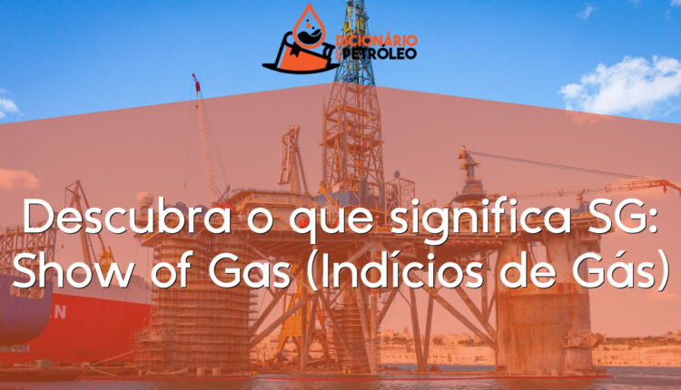 Descubra o que significa SG: Show of Gas (Indícios de Gás)