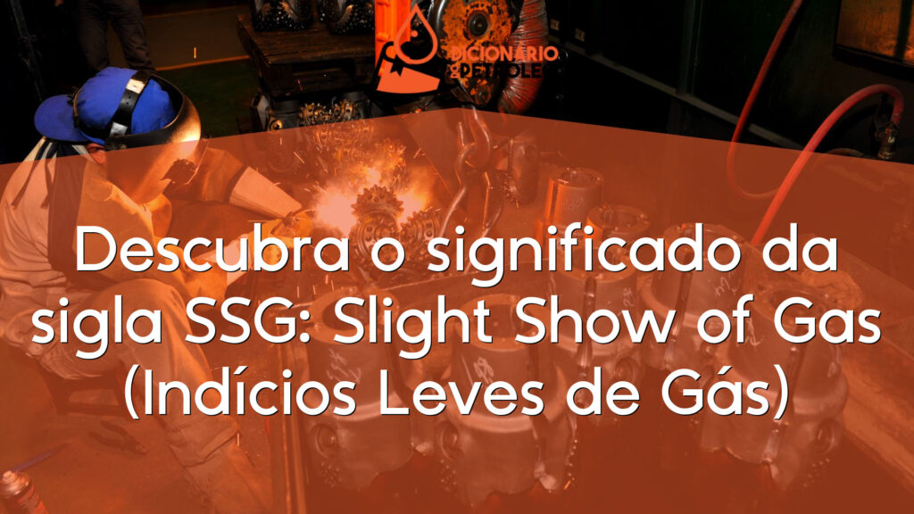 Descubra o significado da sigla SSG: Slight Show of Gas (Indícios Leves de Gás)