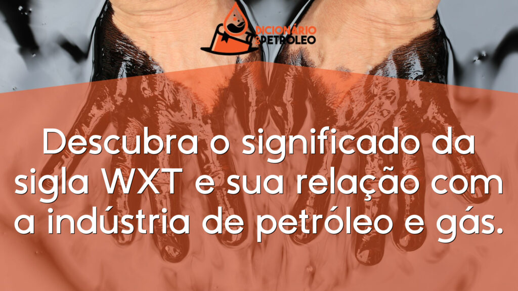 Descubra o significado da sigla WXT e sua relação com a indústria de petróleo e gás.