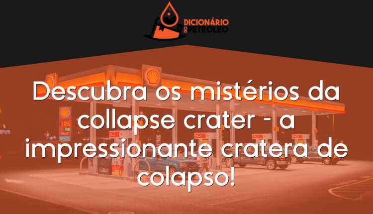 Descubra os mistérios da collapse crater – a impressionante cratera de colapso!