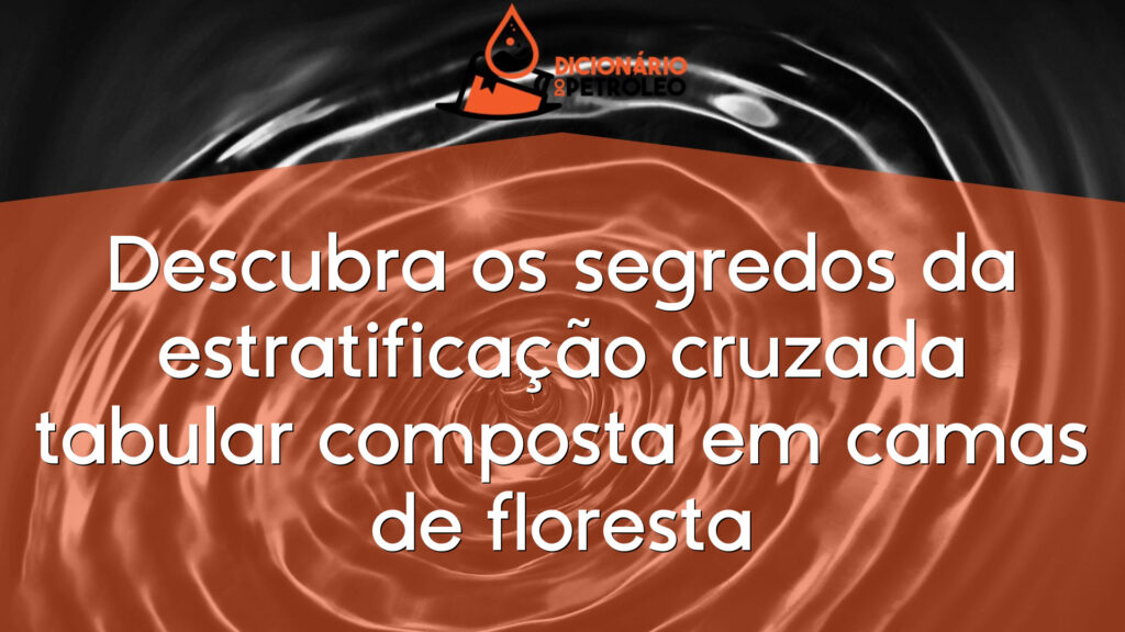 Descubra os segredos da estratificação cruzada tabular composta em camas de floresta