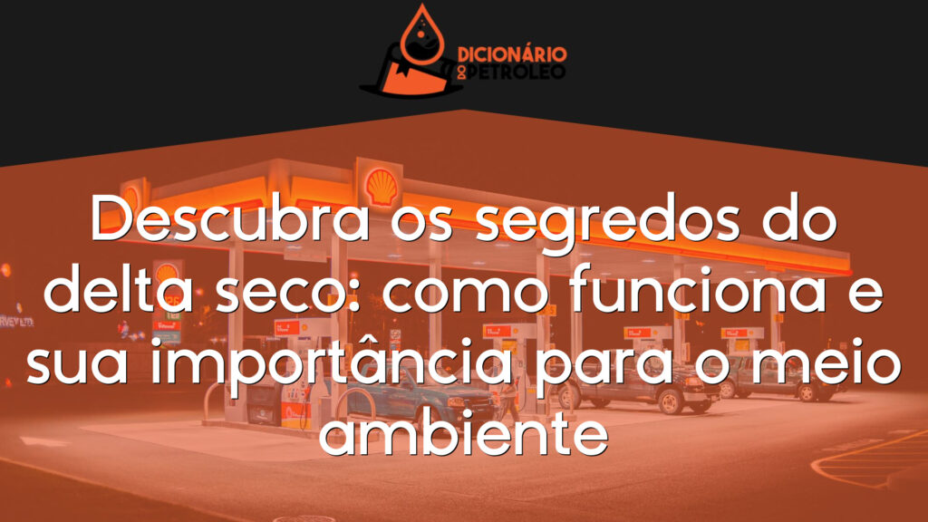 Descubra os segredos do delta seco: como funciona e sua importância para o meio ambiente