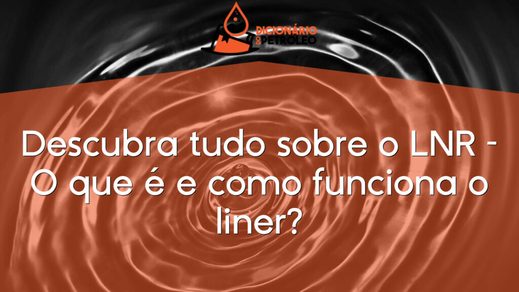 Descubra tudo sobre o LNR – O que é e como funciona o liner?