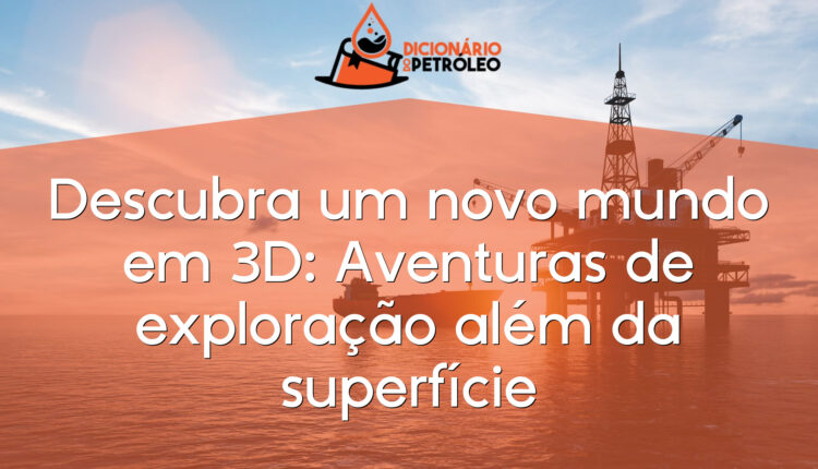 Descubra um novo mundo em 3D: Aventuras de exploração além da superfície