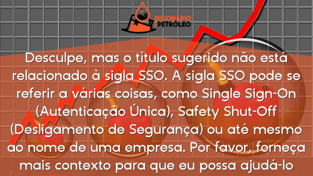 Desculpe, mas o título sugerido não está relacionado à sigla SSO. A sigla SSO pode se referir a várias coisas, como Single Sign-On (Autenticação Única), Safety Shut-Off (Desligamento de Segurança) ou até mesmo ao nome de uma empresa. Por favor, forneça mais contexto para que eu possa ajudá-lo
