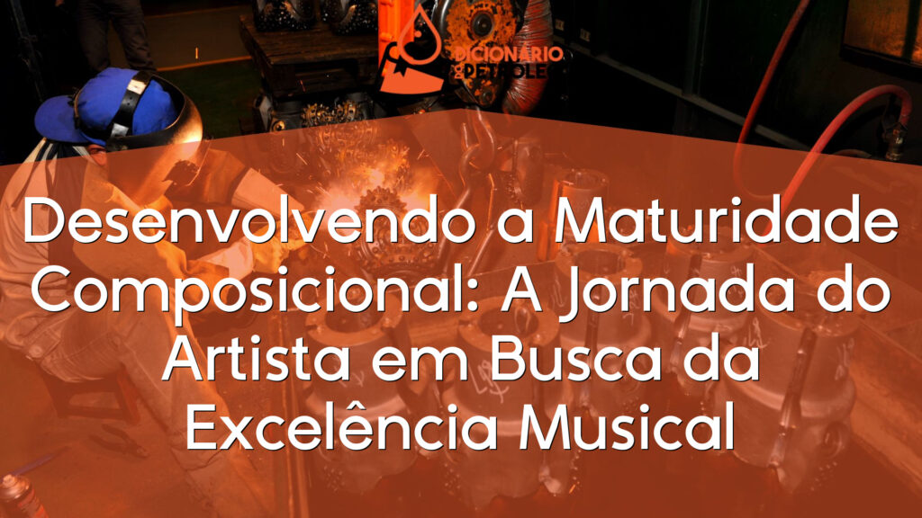 Desenvolvendo a Maturidade Composicional: A Jornada do Artista em Busca da Excelência Musical