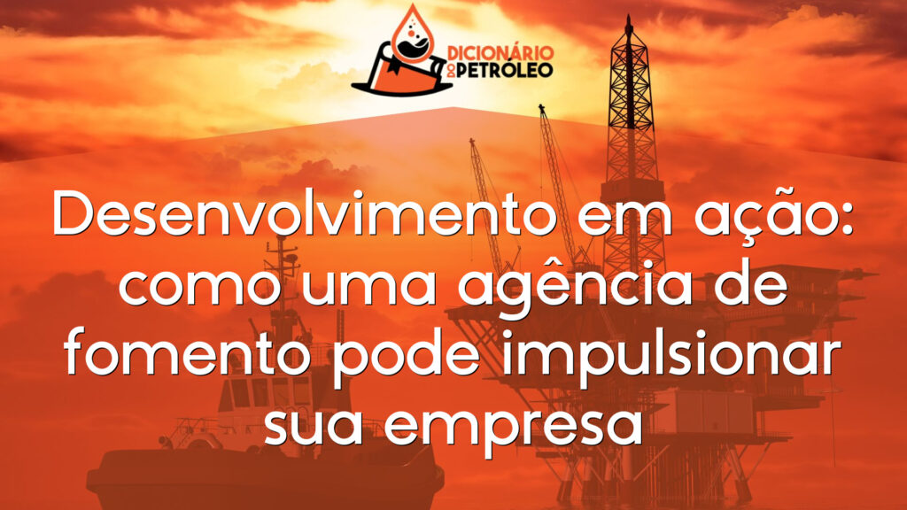 Desenvolvimento em ação: como uma agência de fomento pode impulsionar sua empresa