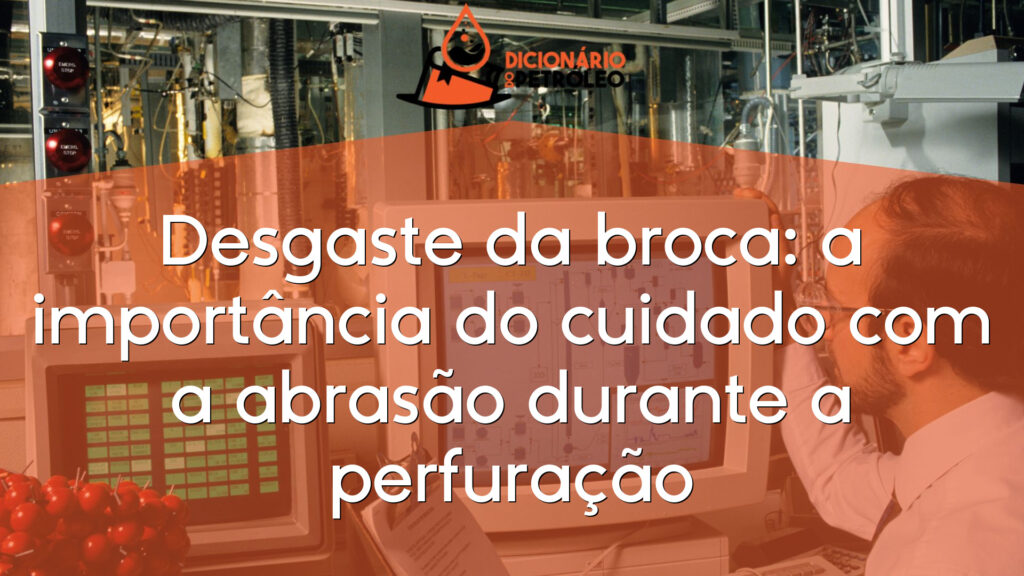 Desgaste da broca: a importância do cuidado com a abrasão durante a perfuração