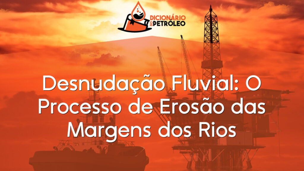 Desnudação Fluvial: O Processo de Erosão das Margens dos Rios