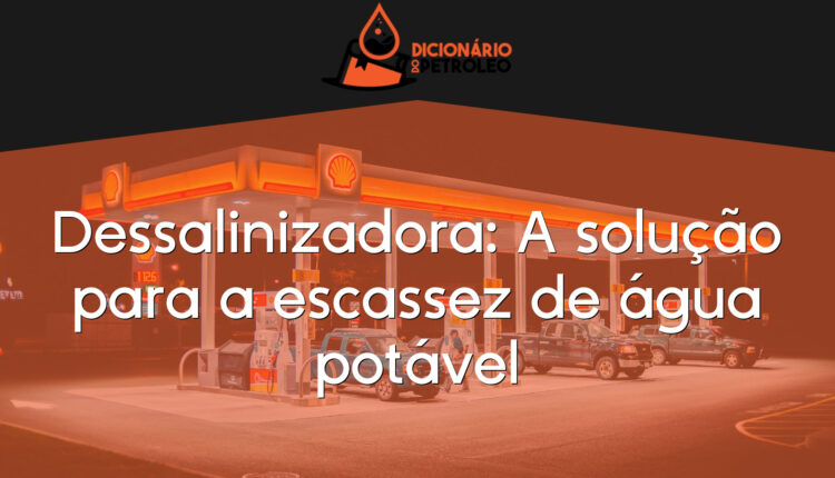 Dessalinizadora: A solução para a escassez de água potável